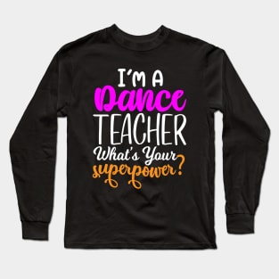 I'm A Dance Teacher What's Your Super Power Long Sleeve T-Shirt